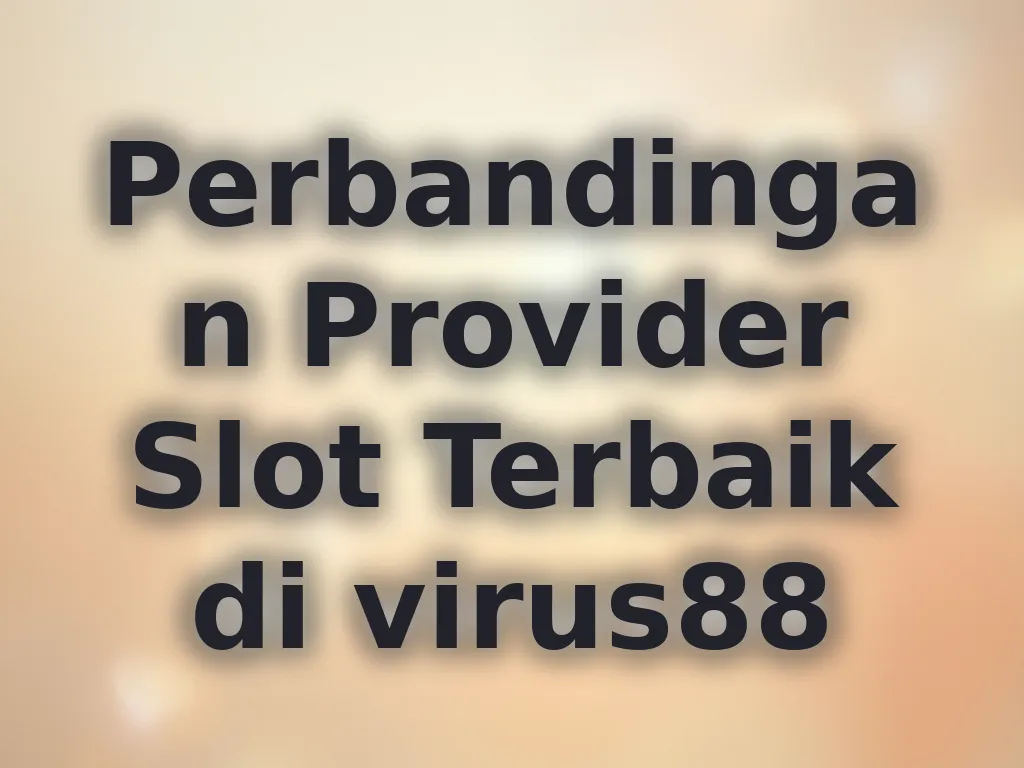 Perbandingan Provider Slot Terbaik di virus88
