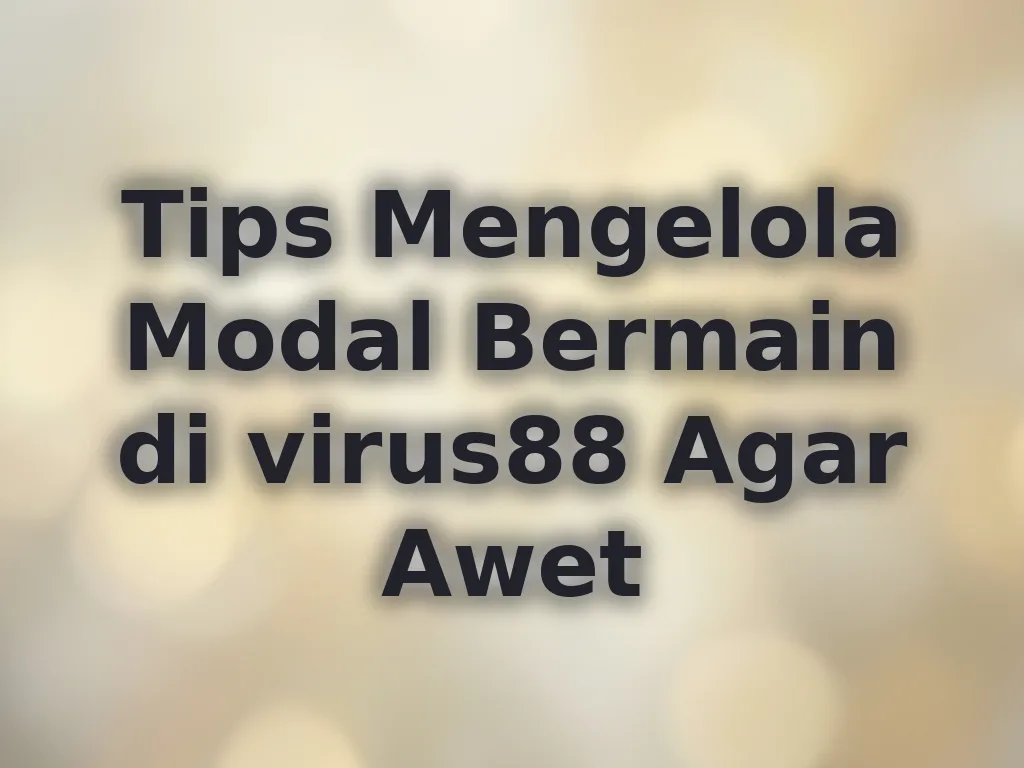 Tips Mengelola Modal Bermain di virus88 Agar Awet