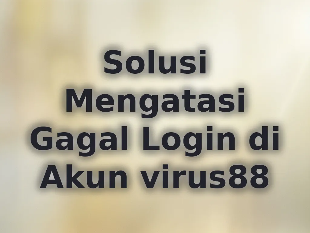 Solusi Mengatasi Gagal Login di Akun virus88