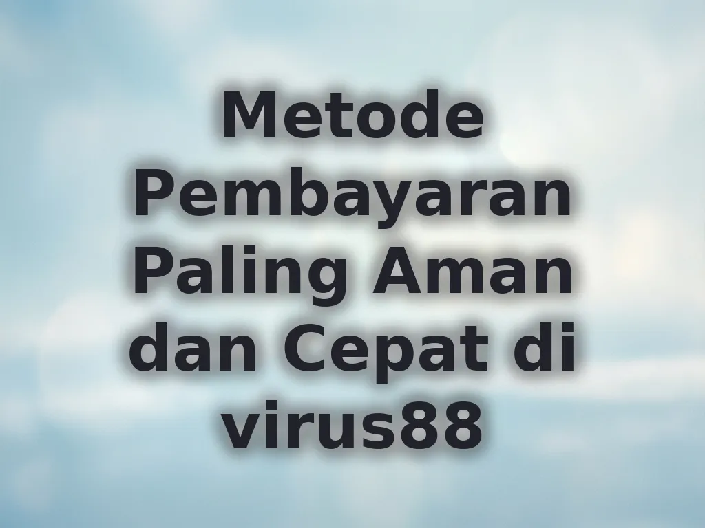 Metode Pembayaran Paling Aman dan Cepat di virus88