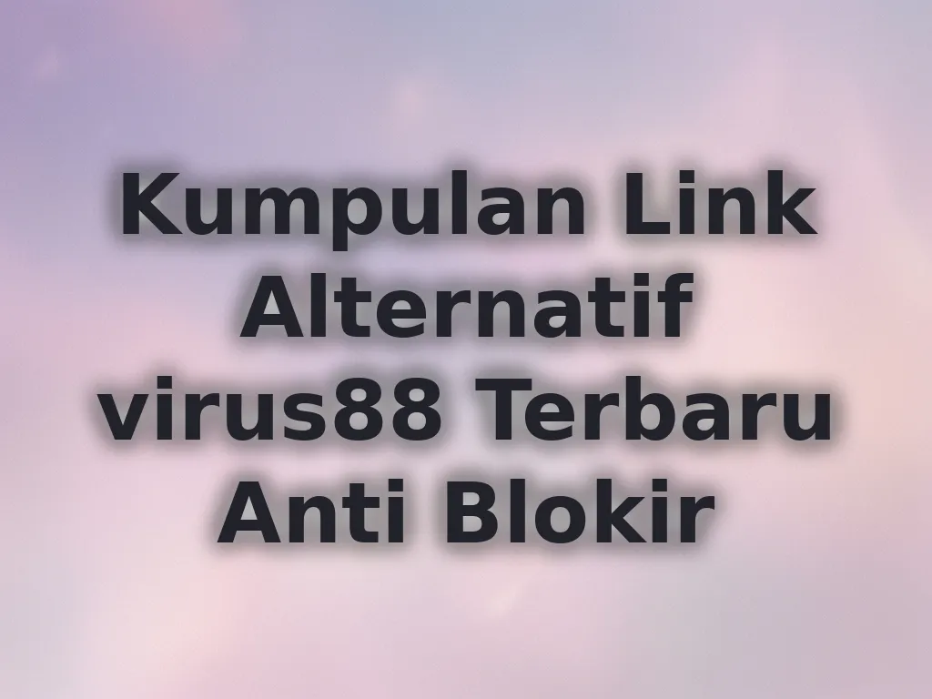 Kumpulan Link Alternatif virus88 Terbaru Anti Blokir