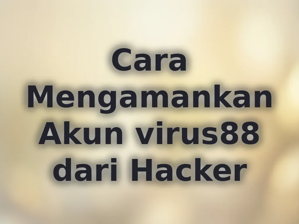 Cara Mengamankan Akun virus88 dari Hacker